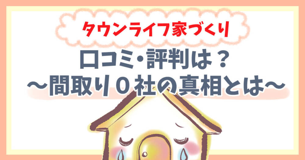 タウンライフ家づくりってどうよ 体験談あり 口コミ 評判は 間取り０社の真相 注文住宅deえらい目